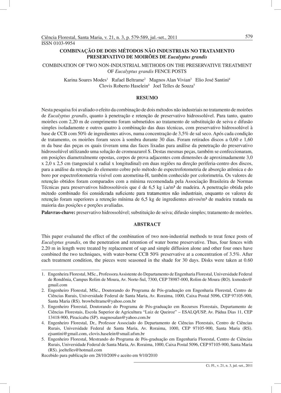 TREATMENT OF Eucalyptus grandis FENCE POSTS Karina Soares Modes 1 Rafael Beltrame 2 Magnos Alan Vivian 3 Elio José Santini 4 Clovis Roberto Haselein 4 Joel Telles de Souza 5 RESUMO Nesta pesquisa foi