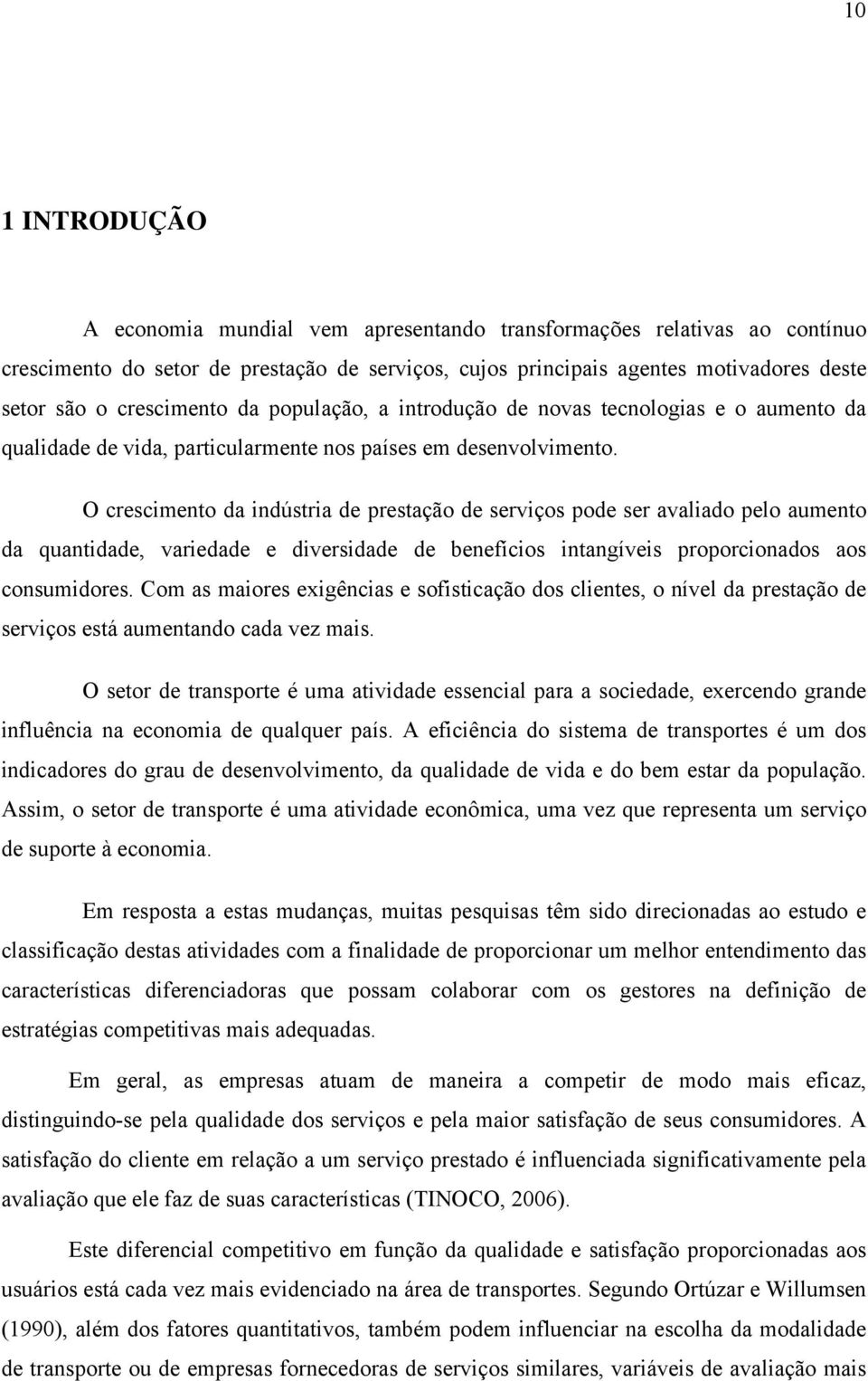 O crescimento da indústria de prestação de serviços pode ser avaliado pelo aumento da quantidade, variedade e diversidade de benefícios intangíveis proporcionados aos consumidores.