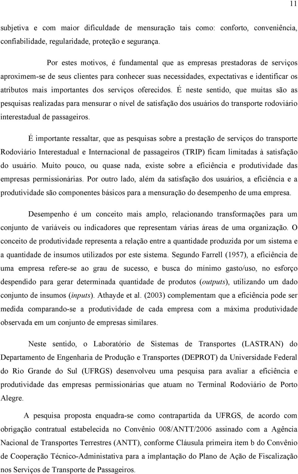 serviços oferecidos. É neste sentido, que muitas são as pesquisas realizadas para mensurar o nível de satisfação dos usuários do transporte rodoviário interestadual de passageiros.