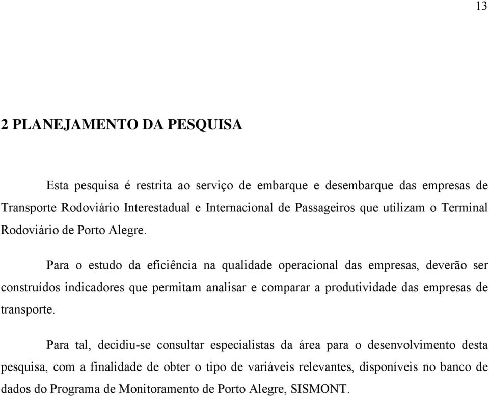 Para o estudo da eficiência na qualidade operacional das empresas, deverão ser construídos indicadores que permitam analisar e comparar a produtividade das