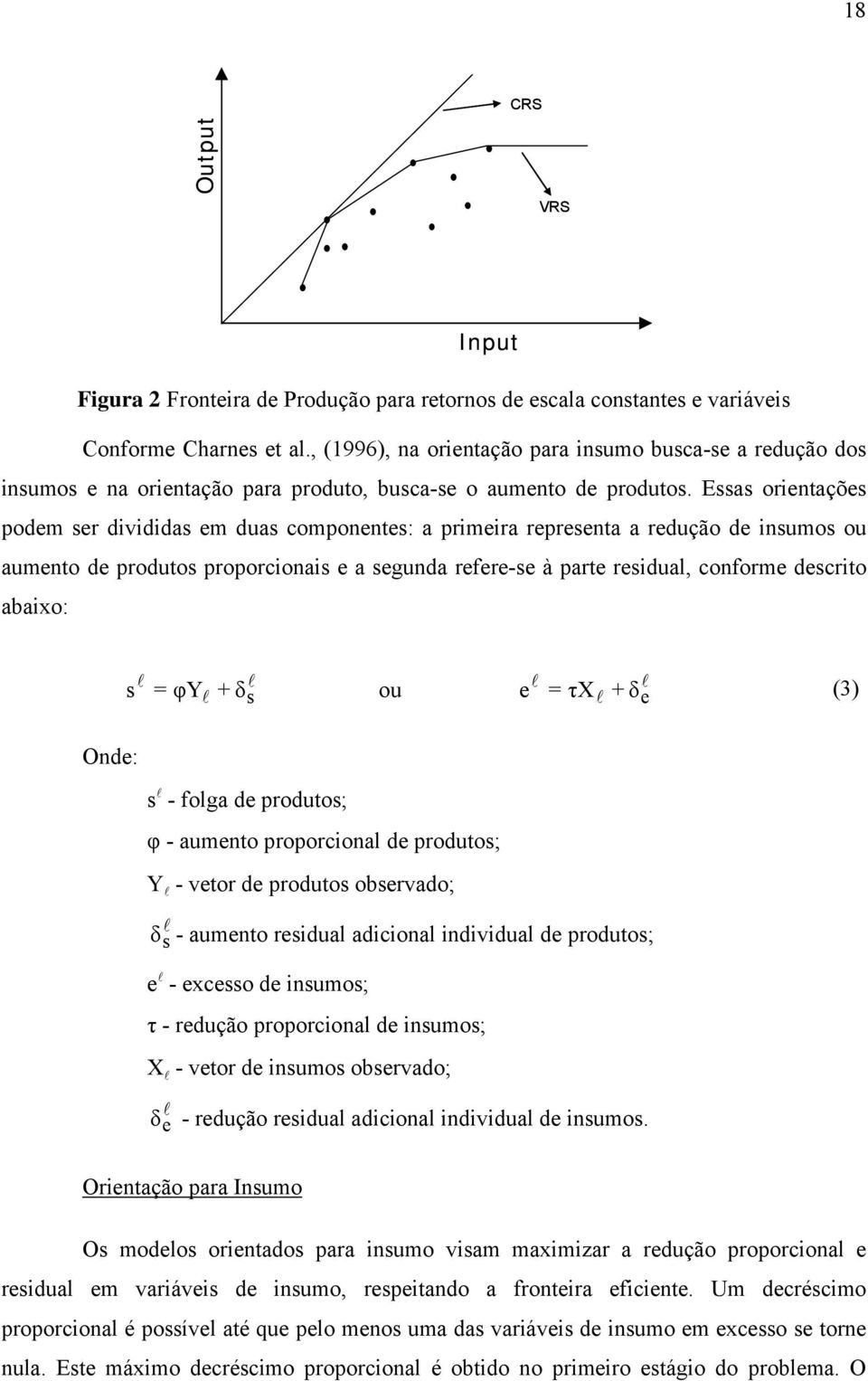 Essas orientações podem ser divididas em duas componentes: a primeira representa a redução de insumos ou aumento de produtos proporcionais e a segunda refere-se à parte residual, conforme descrito