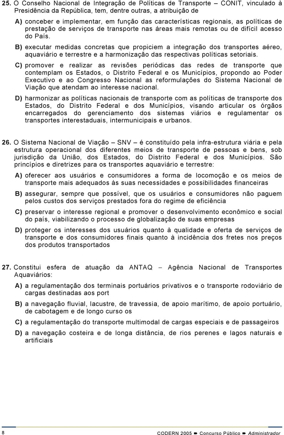 B) executar medidas concretas que propiciem a integração dos transportes aéreo, aquaviário e terrestre e a harmonização das respectivas políticas setoriais.