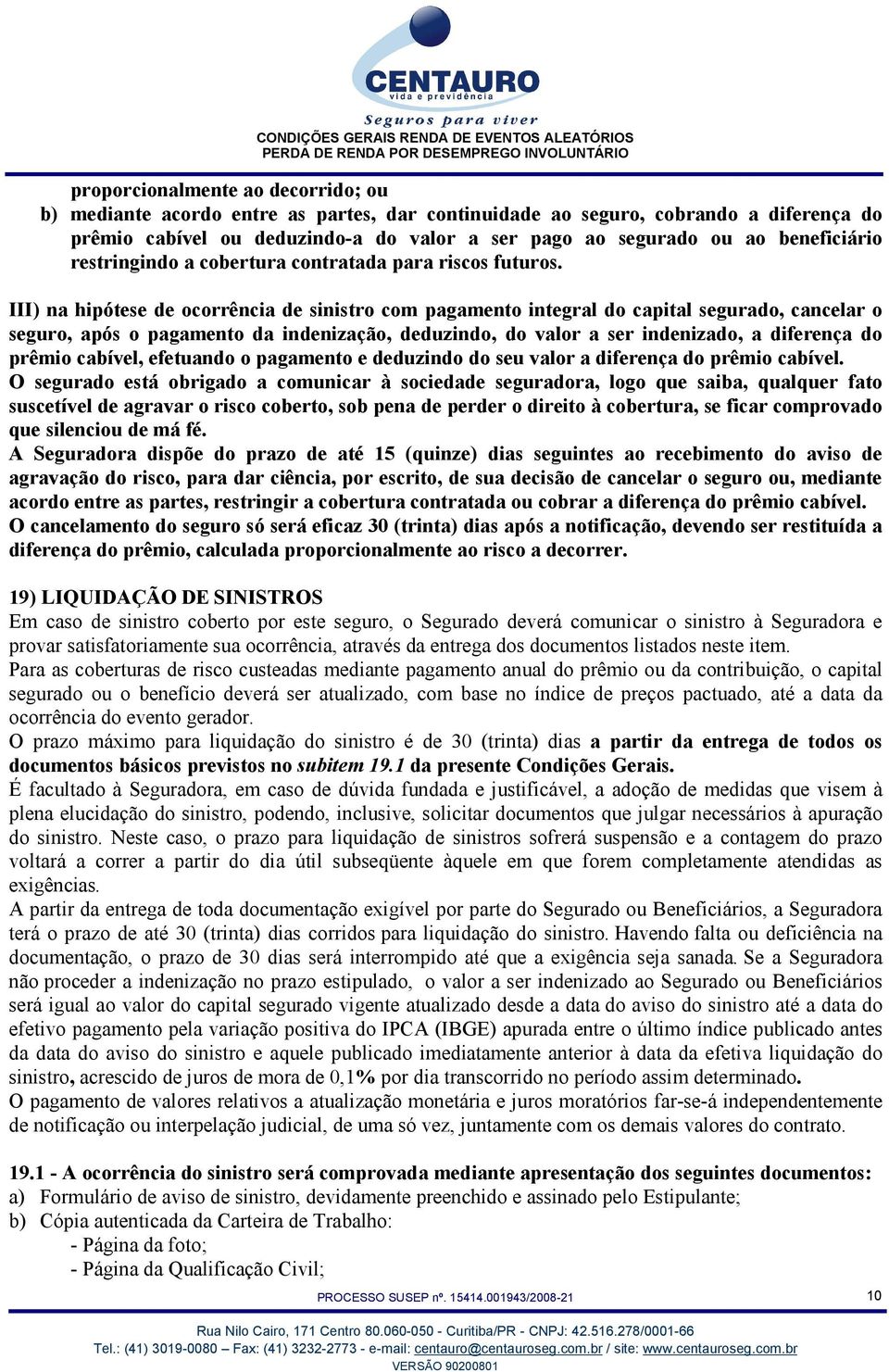 III) na hipótese de ocorrência de sinistro com pagamento integral do capital segurado, cancelar o seguro, após o pagamento da indenização, deduzindo, do valor a ser indenizado, a diferença do prêmio