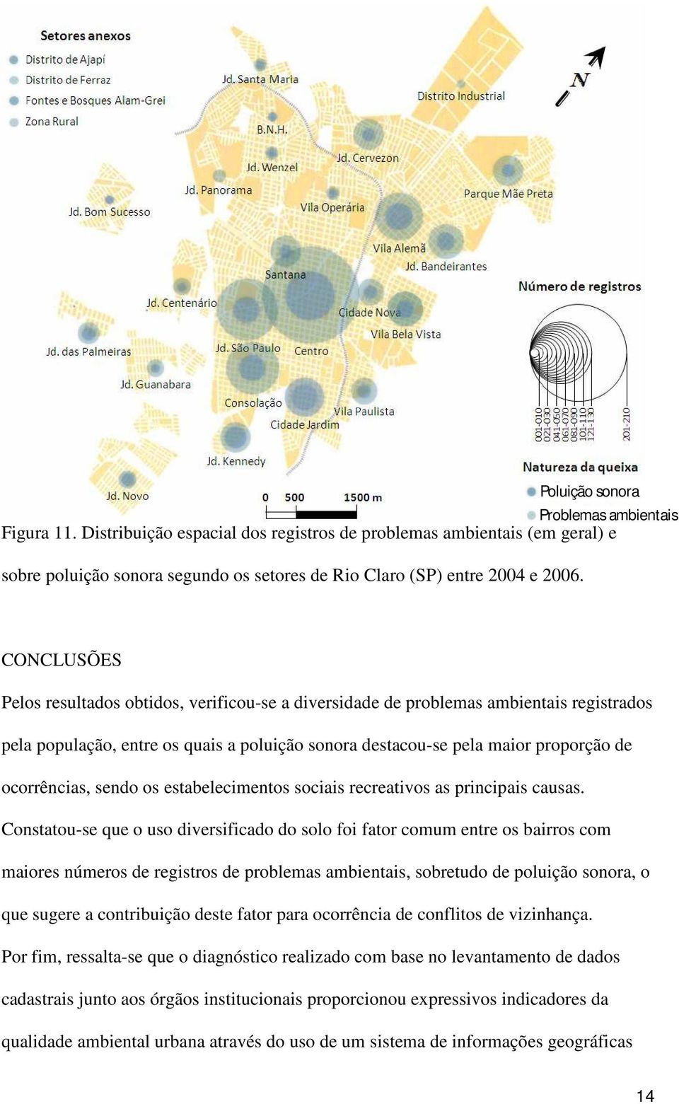 pela maior proporção de ocorrências, sendo os estabelecimentos sociais recreativos as principais causas.