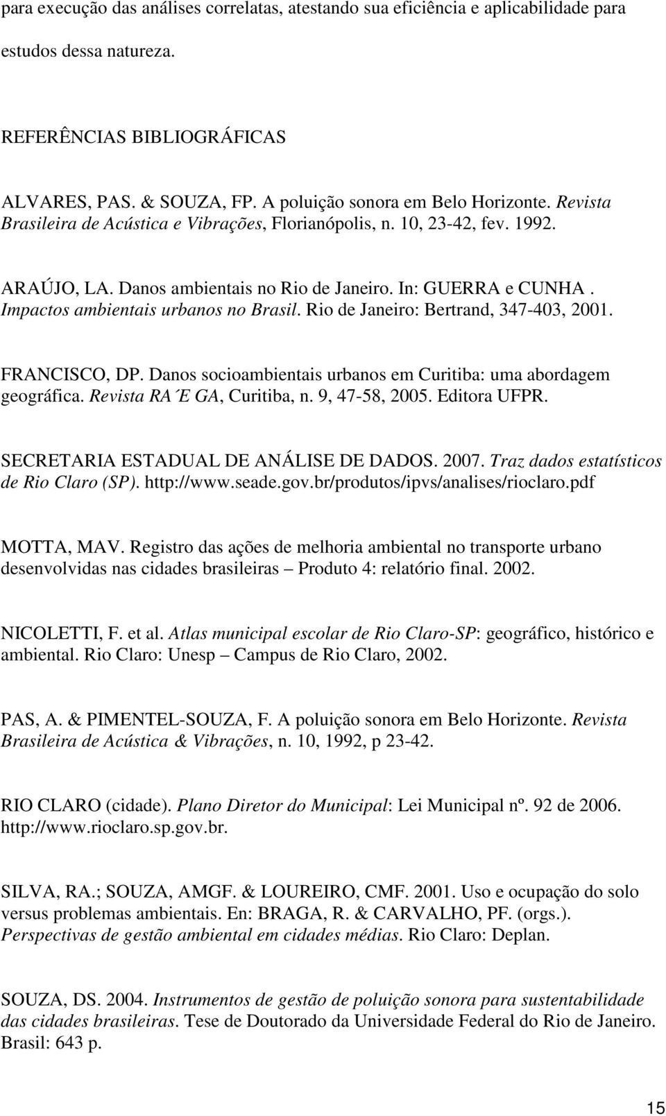 Rio de Janeiro: Bertrand, 347-403, 2001. FRANCISCO, DP. Danos socioambientais urbanos em Curitiba: uma abordagem geográfica. Revista RA E GA, Curitiba, n. 9, 47-58, 2005. Editora UFPR.