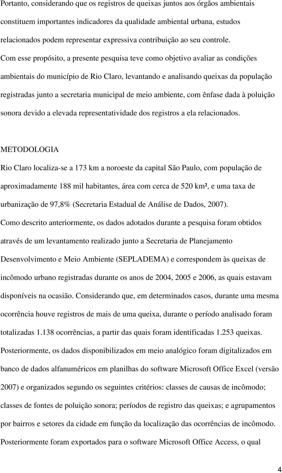 Com esse propósito, a presente pesquisa teve como objetivo avaliar as condições ambientais do município de Rio Claro, levantando e analisando queixas da população registradas junto a secretaria