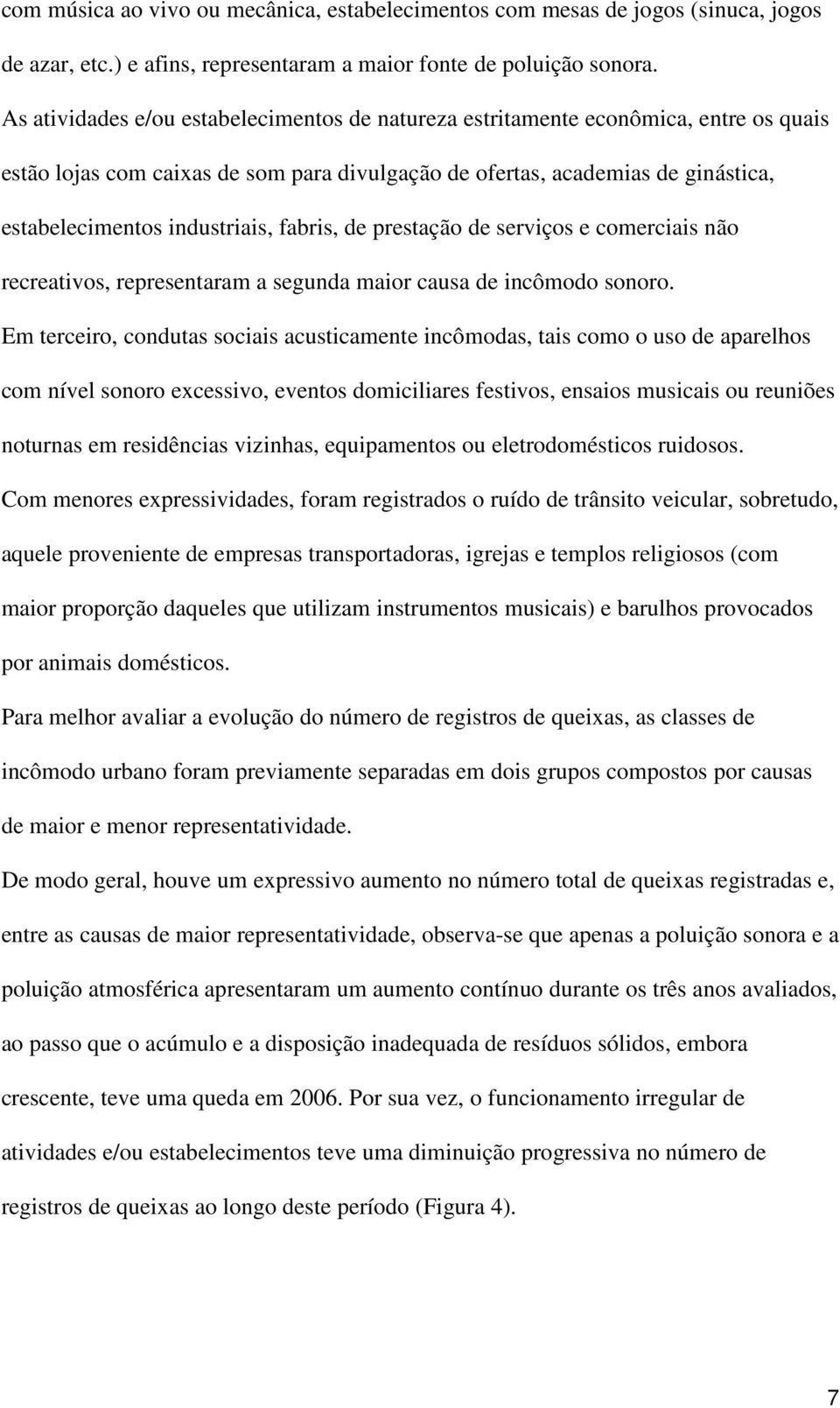 fabris, de prestação de serviços e comerciais não recreativos, representaram a segunda maior causa de incômodo sonoro.