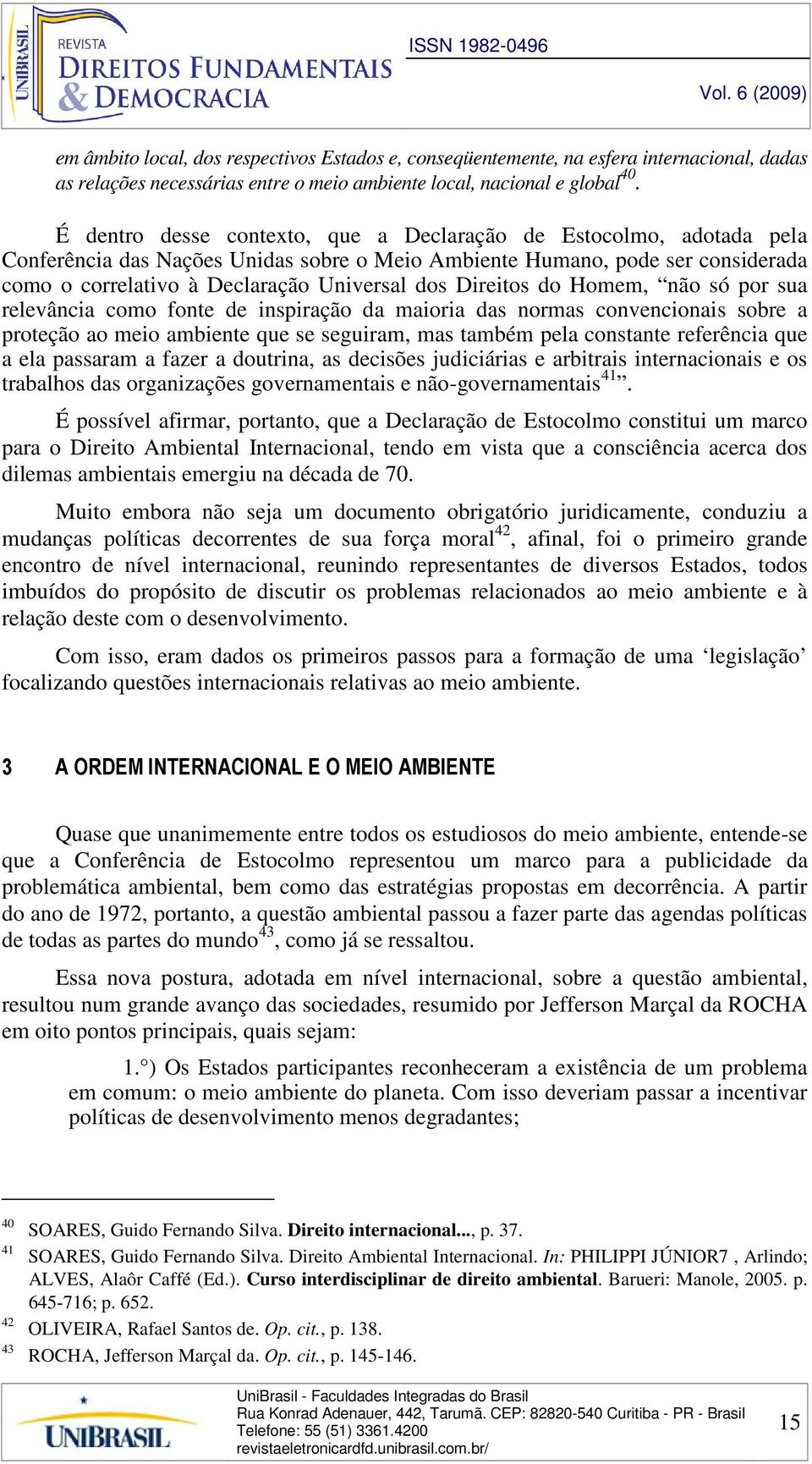 Direitos do Homem, não só por sua relevância como fonte de inspiração da maioria das normas convencionais sobre a proteção ao meio ambiente que se seguiram, mas também pela constante referência que a