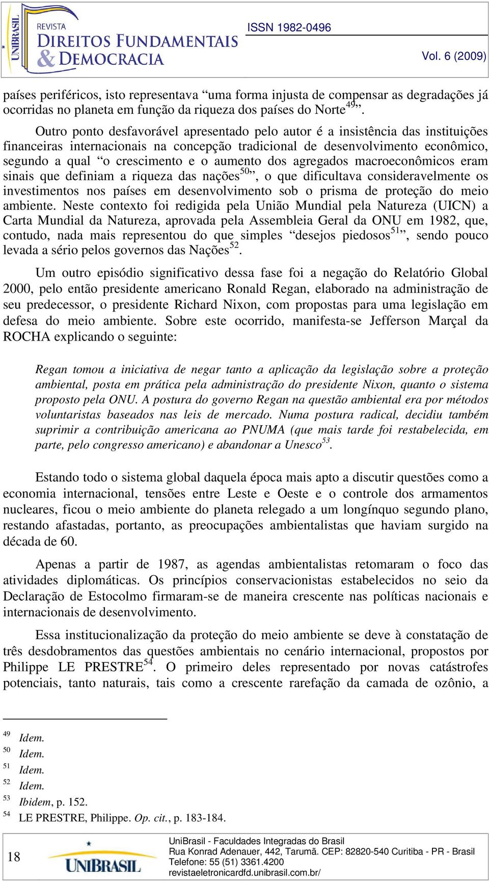 aumento dos agregados macroeconômicos eram sinais que definiam a riqueza das nações 50, o que dificultava consideravelmente os investimentos nos países em desenvolvimento sob o prisma de proteção do