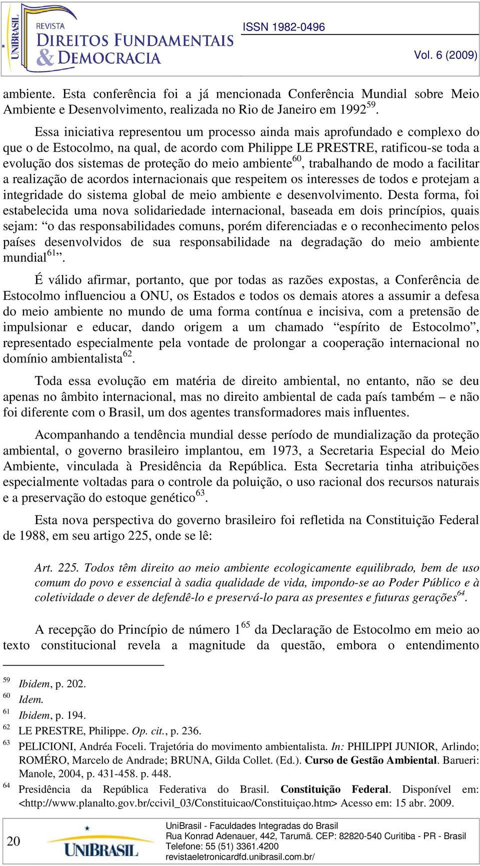 meio ambiente 60, trabalhando de modo a facilitar a realização de acordos internacionais que respeitem os interesses de todos e protejam a integridade do sistema global de meio ambiente e