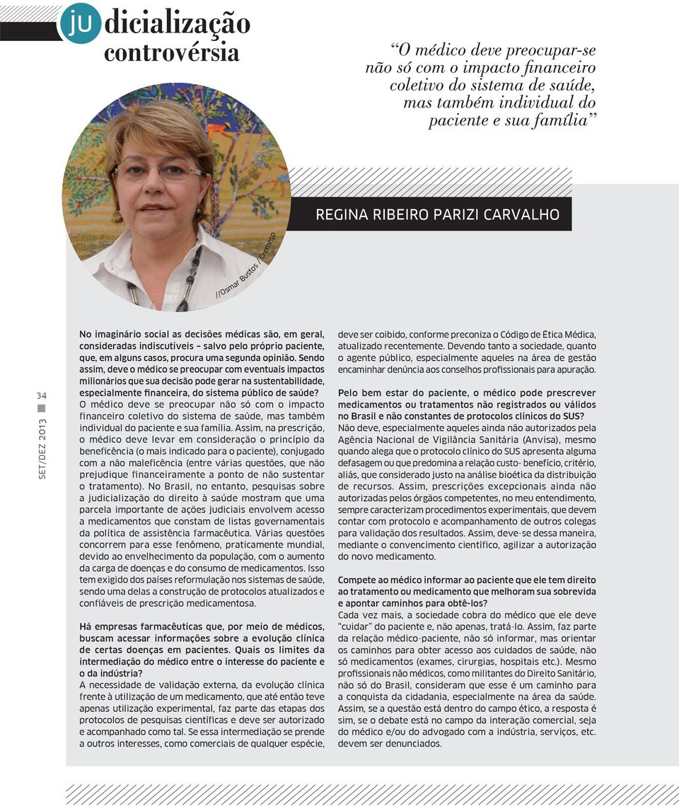 opinião. Sendo assim, deve o médico se preocupar com eventuais impactos milionários que sua decisão pode gerar na sustentabilidade, especialmente financeira, do sistema público de saúde?