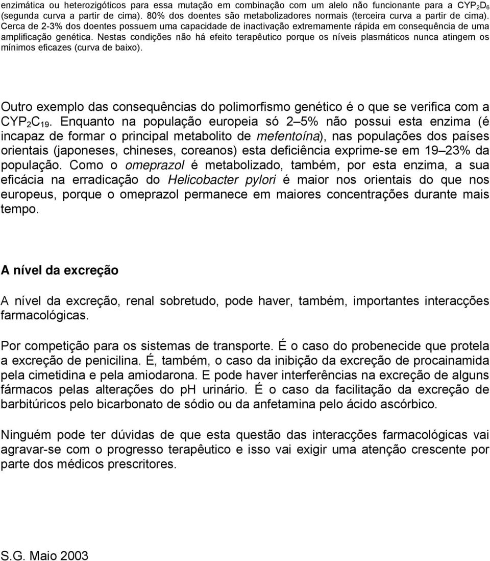 Cerca de 2-3% dos doentes possuem uma capacidade de inactivação extremamente rápida em consequência de uma amplificação genética.