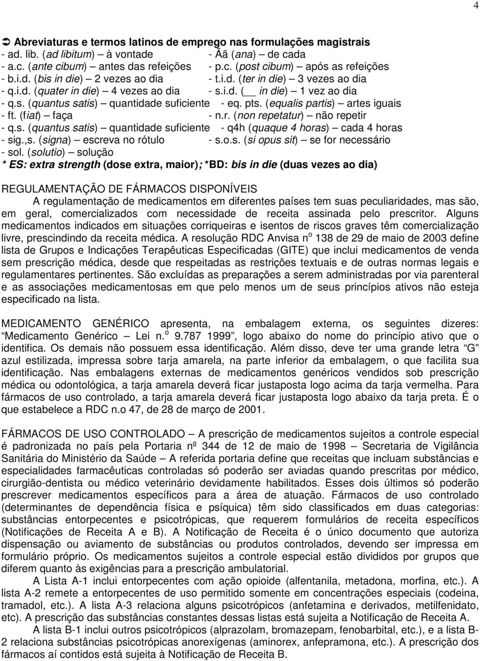 (equalis partis) artes iguais - ft. (fiat) faça - n.r. (non repetatur) não repetir - q.s. (quantus satis) quantidade suficiente - q4h (quaque 4 horas) cada 4 horas - sig.,s.