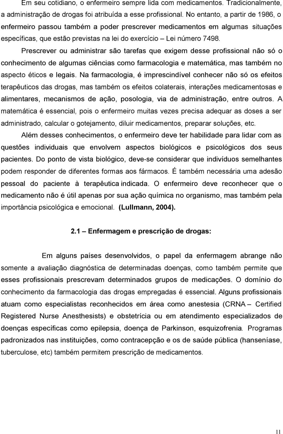 Prescrever ou administrar são tarefas que exigem desse profissional não só o conhecimento de algumas ciências como farmacologia e matemática, mas também no aspecto éticos e legais.