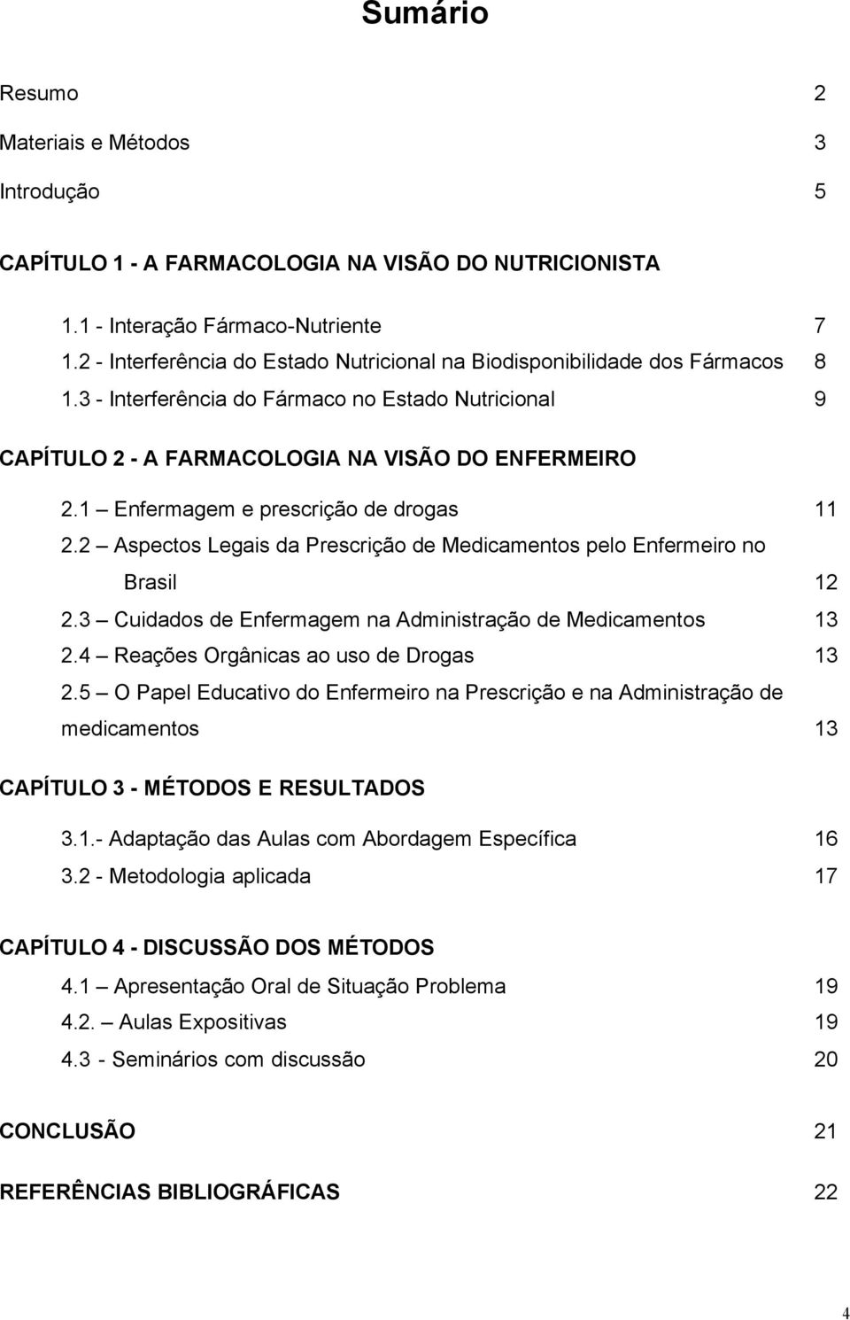 1 Enfermagem e prescrição de drogas 11 2.2 Aspectos Legais da Prescrição de Medicamentos pelo Enfermeiro no Brasil 12 2.3 Cuidados de Enfermagem na Administração de Medicamentos 13 2.