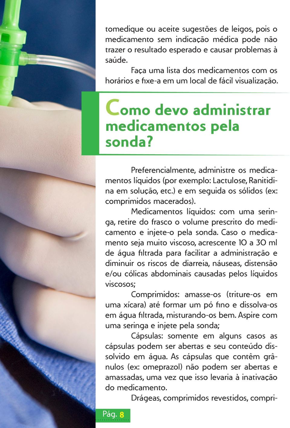 Preferencialmente, administre os medicamentos líquidos (por exemplo: Lactulose, Ranitidina em solução, etc.) e em seguida os sólidos (ex: comprimidos macerados).