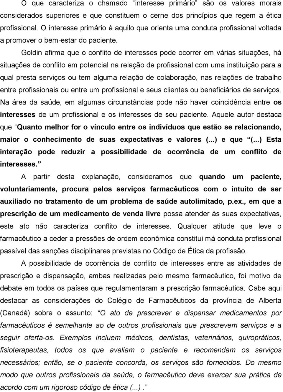 Goldin afirma que o conflito de interesses pode ocorrer em várias situações, há situações de conflito em potencial na relação de profissional com uma instituição para a qual presta serviços ou tem