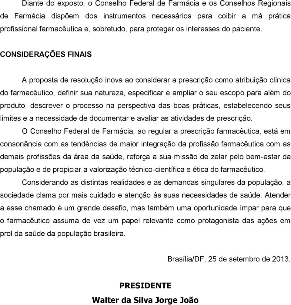 CONSIDERAÇÕES FINAIS A proposta de resolução inova ao considerar a prescrição como atribuição clínica do farmacêutico, definir sua natureza, especificar e ampliar o seu escopo para além do produto,