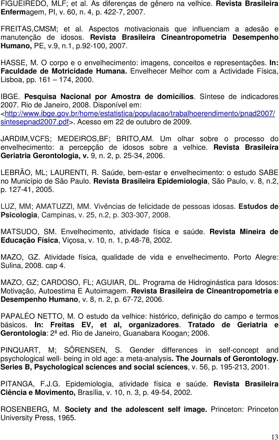 O corpo e o envelhecimento: imagens, conceitos e representações. In: Faculdade de Motricidade Humana. Envelhecer Melhor com a Actividade Física, Lisboa, pp. 161 174, 2000. IBGE.