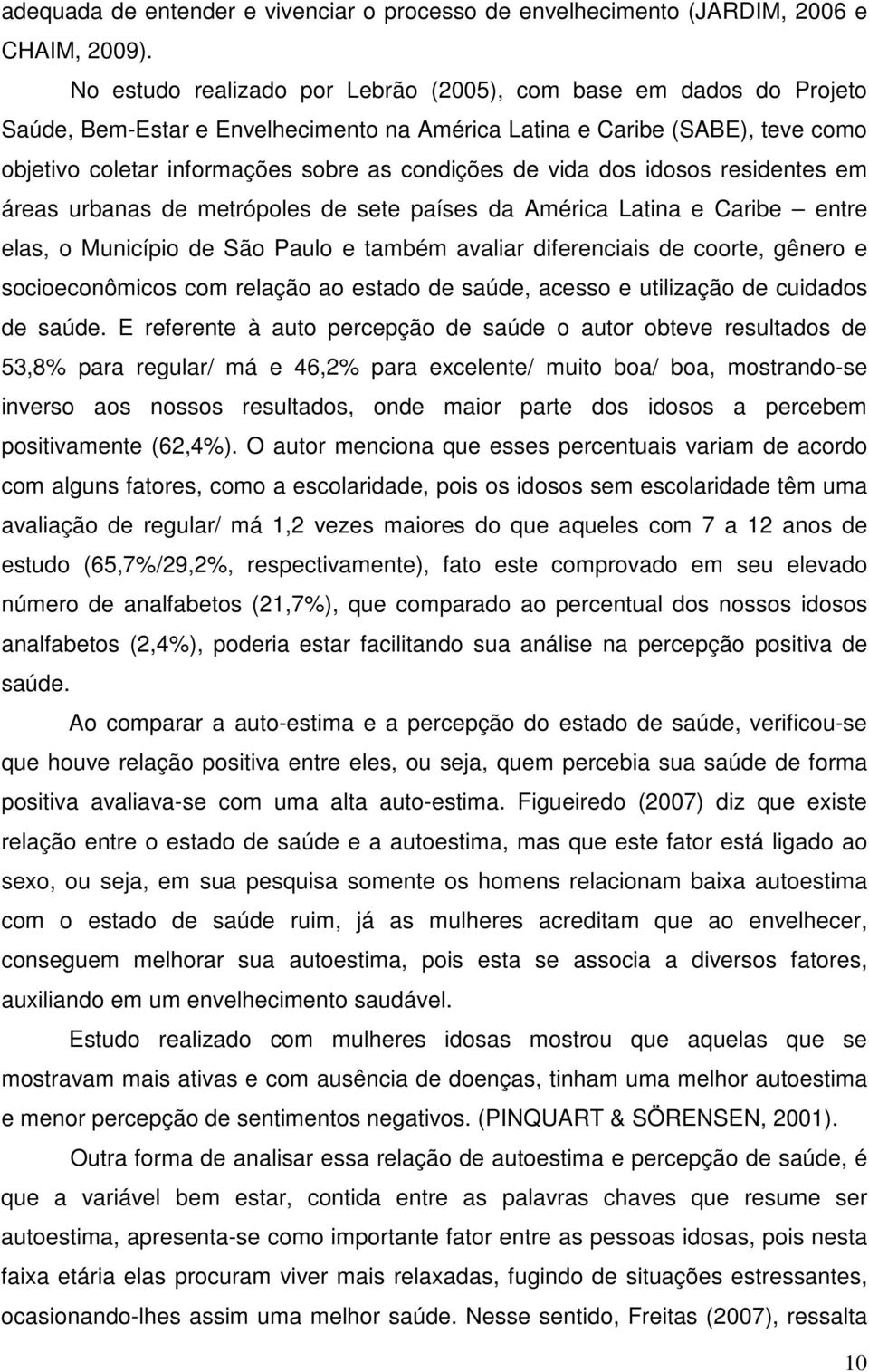 vida dos idosos residentes em áreas urbanas de metrópoles de sete países da América Latina e Caribe entre elas, o Município de São Paulo e também avaliar diferenciais de coorte, gênero e