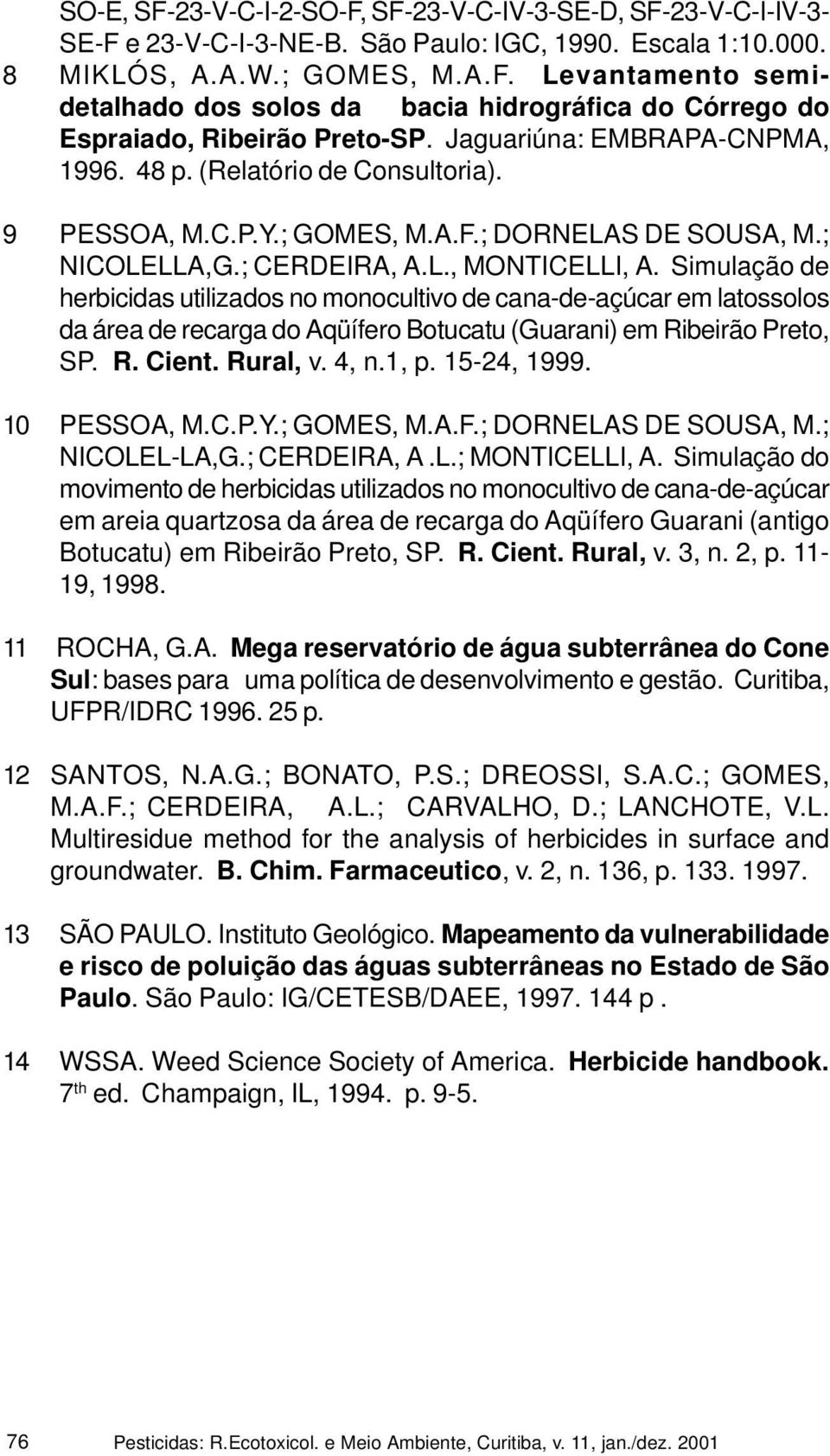 Simulação de herbicidas utilizados no monocultivo de cana-de-açúcar em latossolos da área de recarga do Aqüífero Botucatu (Guarani) em Ribeirão Preto, SP. R. Cient. Rural, v. 4, n.1, p. 15-24, 1999.