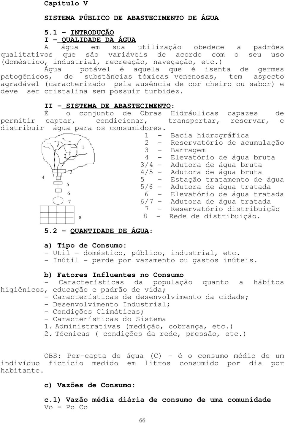 ) Água poável é aquela que é isena de germes paogênicos, de subsâncias óxicas venenosas, em aspeco agradável (caracerizado pela ausência de cor cheiro ou sabor) e deve ser crisalina sem possuir