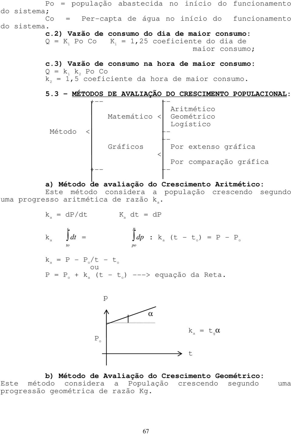 3) Vazão de consumo na hora de maior consumo: Q = k 1 k 2 Po Co k 2 = 1,5 coeficiene da hora de maior consumo. 5.