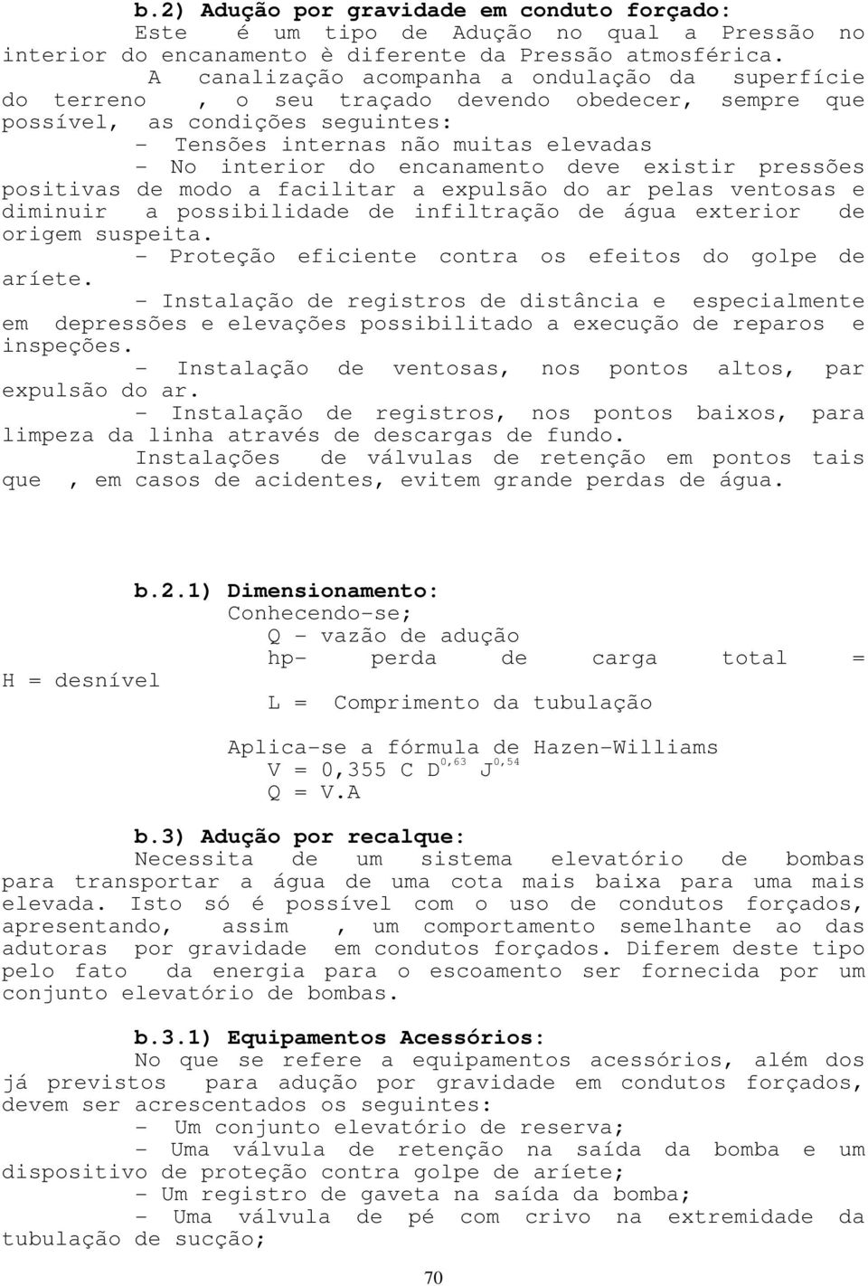 deve exisir pressões posiivas de modo a faciliar a expulsão do ar pelas venosas e diminuir a possibilidade de infilração de água exerior de origem suspeia.