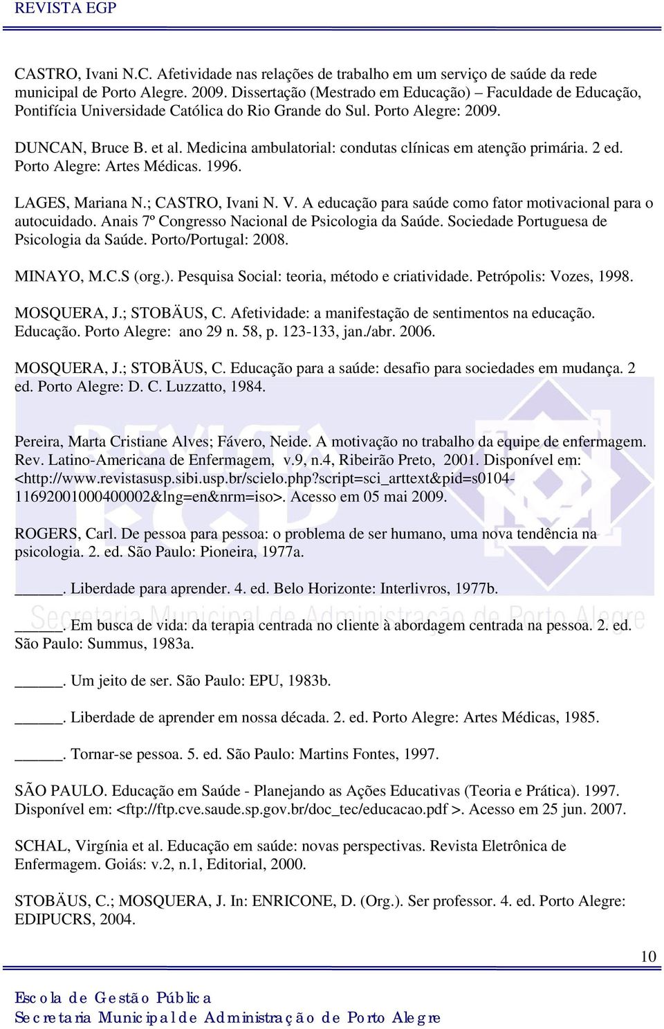 Medicina ambulatorial: condutas clínicas em atenção primária. 2 ed. Porto Alegre: Artes Médicas. 1996. LAGES, Mariana N.; CASTRO, Ivani N. V.