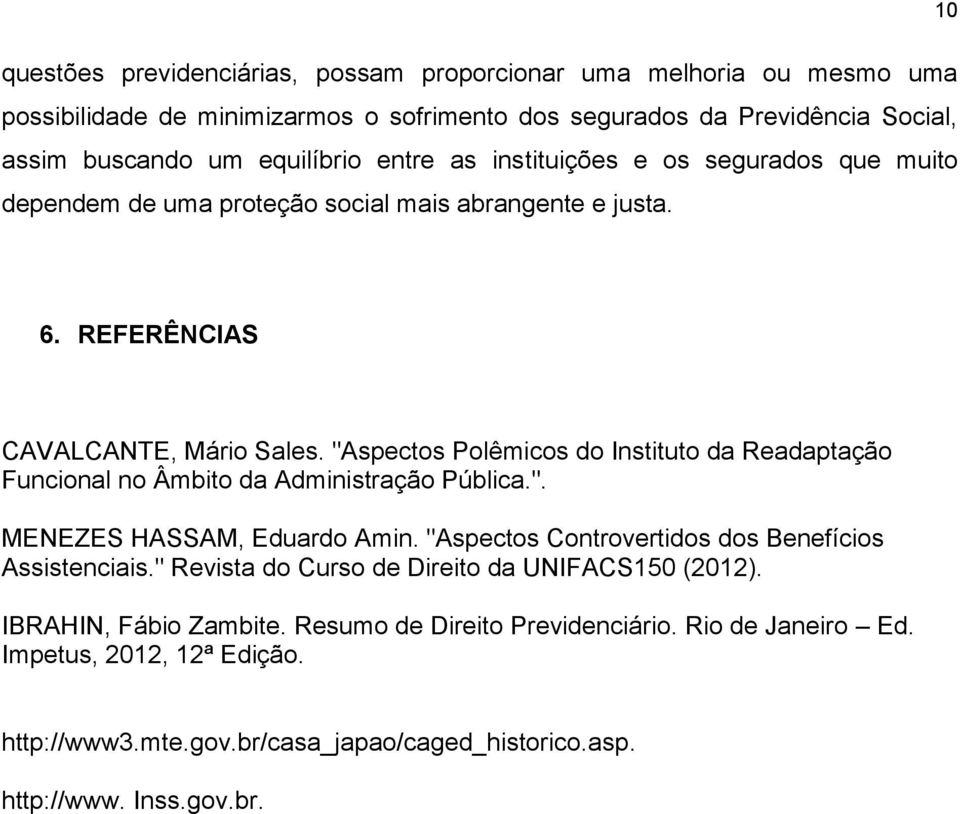 "Aspectos Polêmicos do Instituto da Readaptação Funcional no Âmbito da Administração Pública.". MENEZES HASSAM, Eduardo Amin. "Aspectos Controvertidos dos Benefícios Assistenciais.