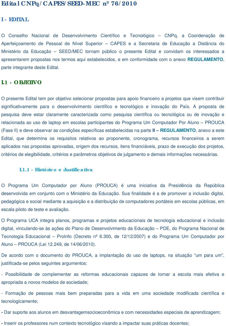 conformidade com o anexo REGULAMENTO, parte integrante deste Edital. I.