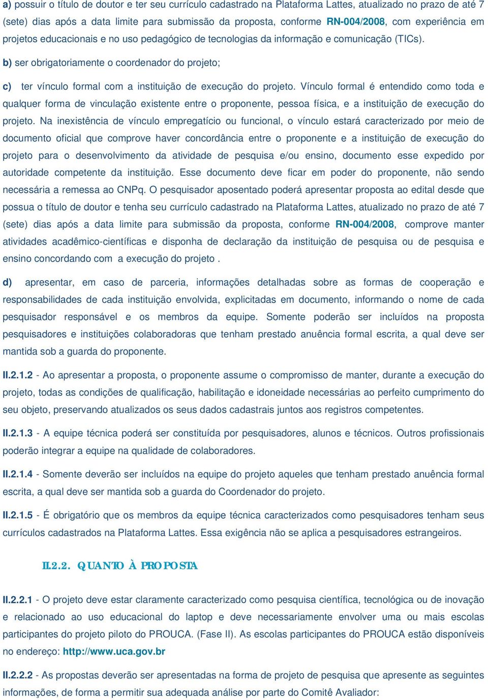 b) ser obrigatoriamente o coordenador do projeto; c) ter vínculo formal com a instituição de execução do projeto.