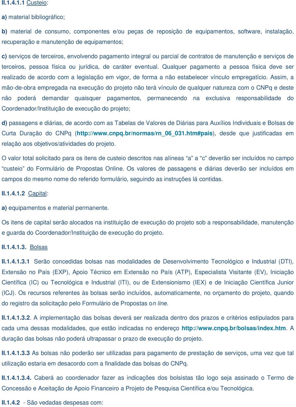 Qualquer pagamento a pessoa física deve ser realizado de acordo com a legislação em vigor, de forma a não estabelecer vínculo empregatício.