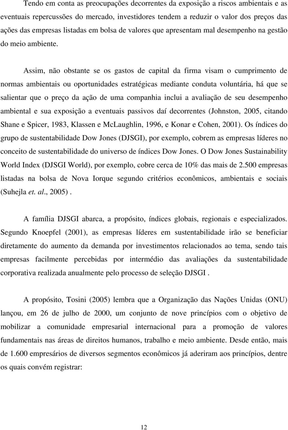 Assim, não obstante se os gastos de capital da firma visam o cumprimento de normas ambientais ou oportunidades estratégicas mediante conduta voluntária, há que se salientar que o preço da ação de uma