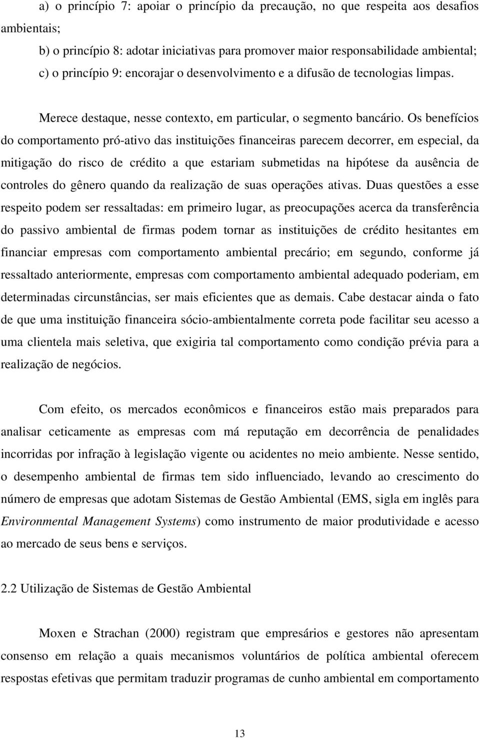 Os benefícios do comportamento pró-ativo das instituições financeiras parecem decorrer, em especial, da mitigação do risco de crédito a que estariam submetidas na hipótese da ausência de controles do