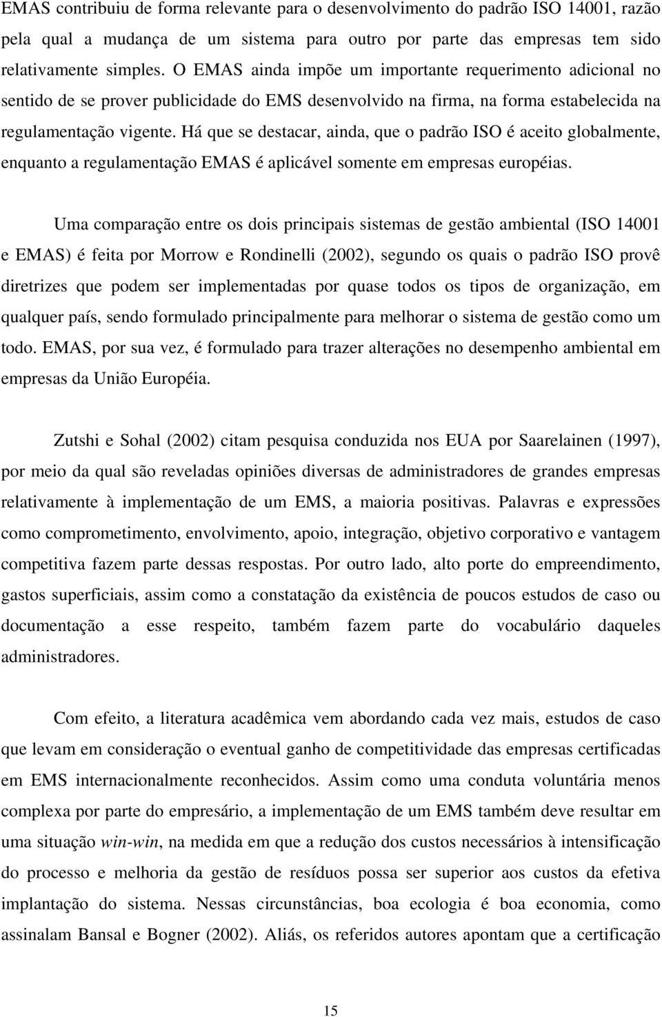 Há que se destacar, ainda, que o padrão ISO é aceito globalmente, enquanto a regulamentação EMAS é aplicável somente em empresas européias.