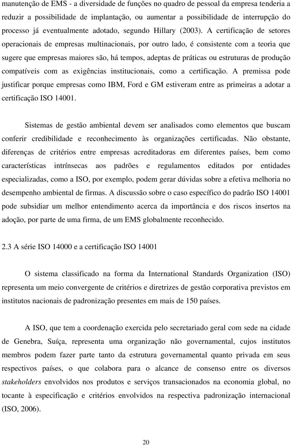 A certificação de setores operacionais de empresas multinacionais, por outro lado, é consistente com a teoria que sugere que empresas maiores são, há tempos, adeptas de práticas ou estruturas de