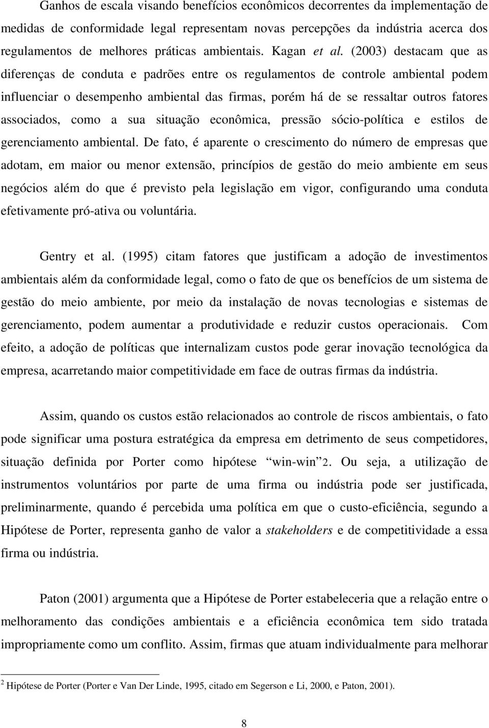 (2003) destacam que as diferenças de conduta e padrões entre os regulamentos de controle ambiental podem influenciar o desempenho ambiental das firmas, porém há de se ressaltar outros fatores