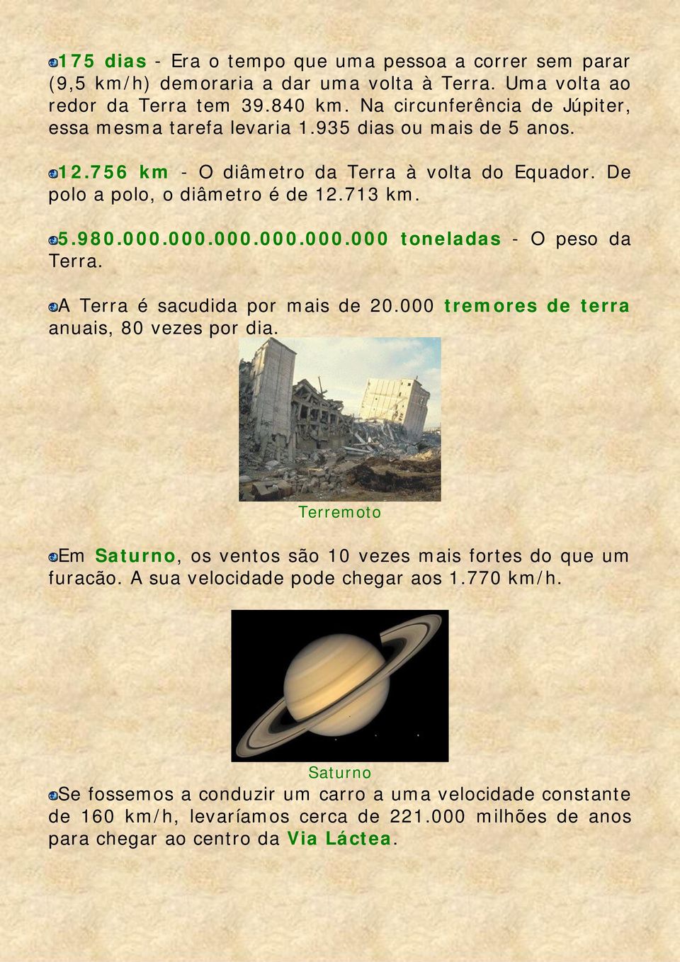 000.000.000.000.000.000 toneladas - O peso da Terra. A Terra é sacudida por mais de 20.000 tremores de terra anuais, 80 vezes por dia.