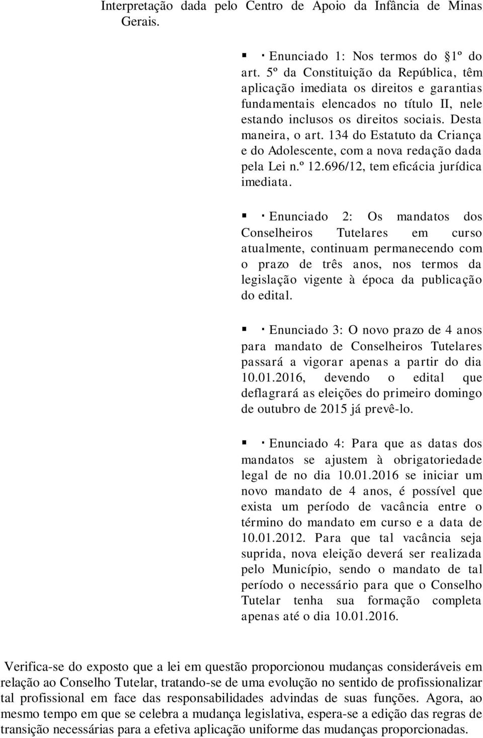 134 do Estatuto da Criança e do Adolescente, com a nova redação dada pela Lei n.º 12.696/12, tem eficácia jurídica imediata.