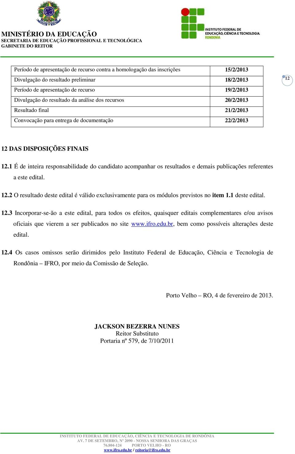 1 É de inteira responsabilidade do candidato acompanhar os resultados e demais publicações referentes a este edital. 12.