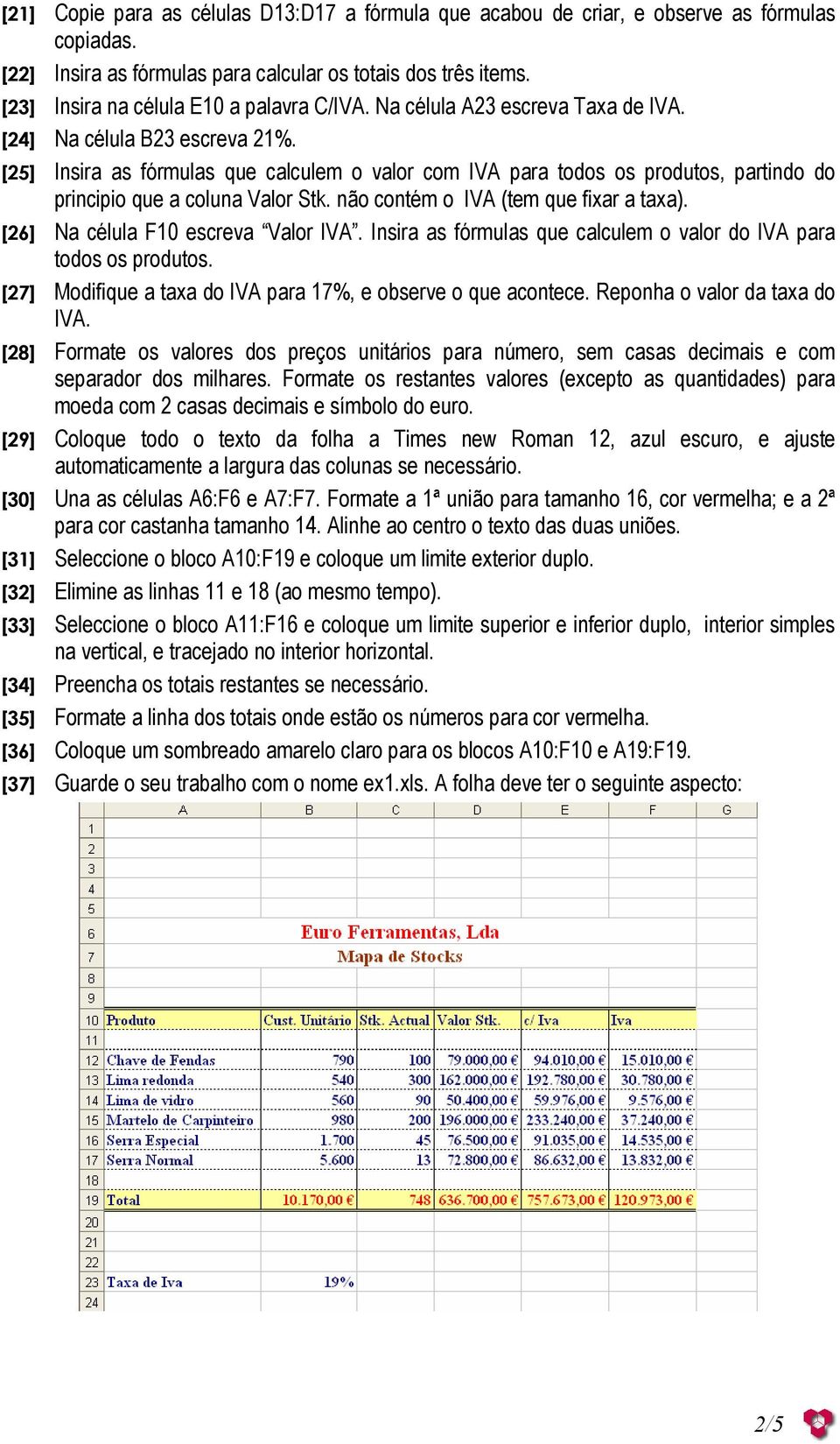 [25] Insira as fórmulas que calculem o valor com IVA para todos os produtos, partindo do principio que a coluna Valor Stk. não contém o IVA (tem que fixar a taxa).