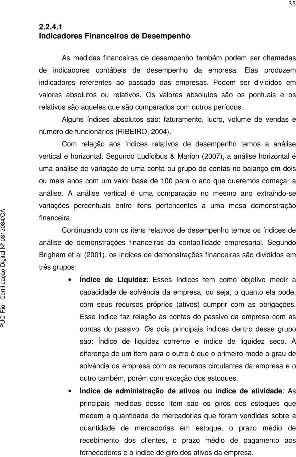 Os valores absolutos são os pontuais e os relativos são aqueles que são comparados com outros períodos.