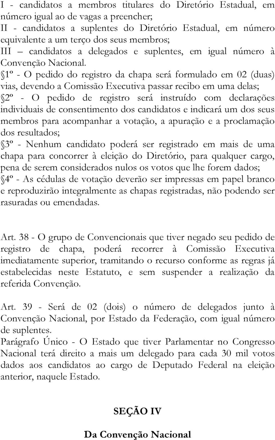 1º - O pedido do registro da chapa será formulado em 02 (duas) vias, devendo a Comissão Executiva passar recibo em uma delas; 2º - O pedido de registro será instruído com declarações individuais de