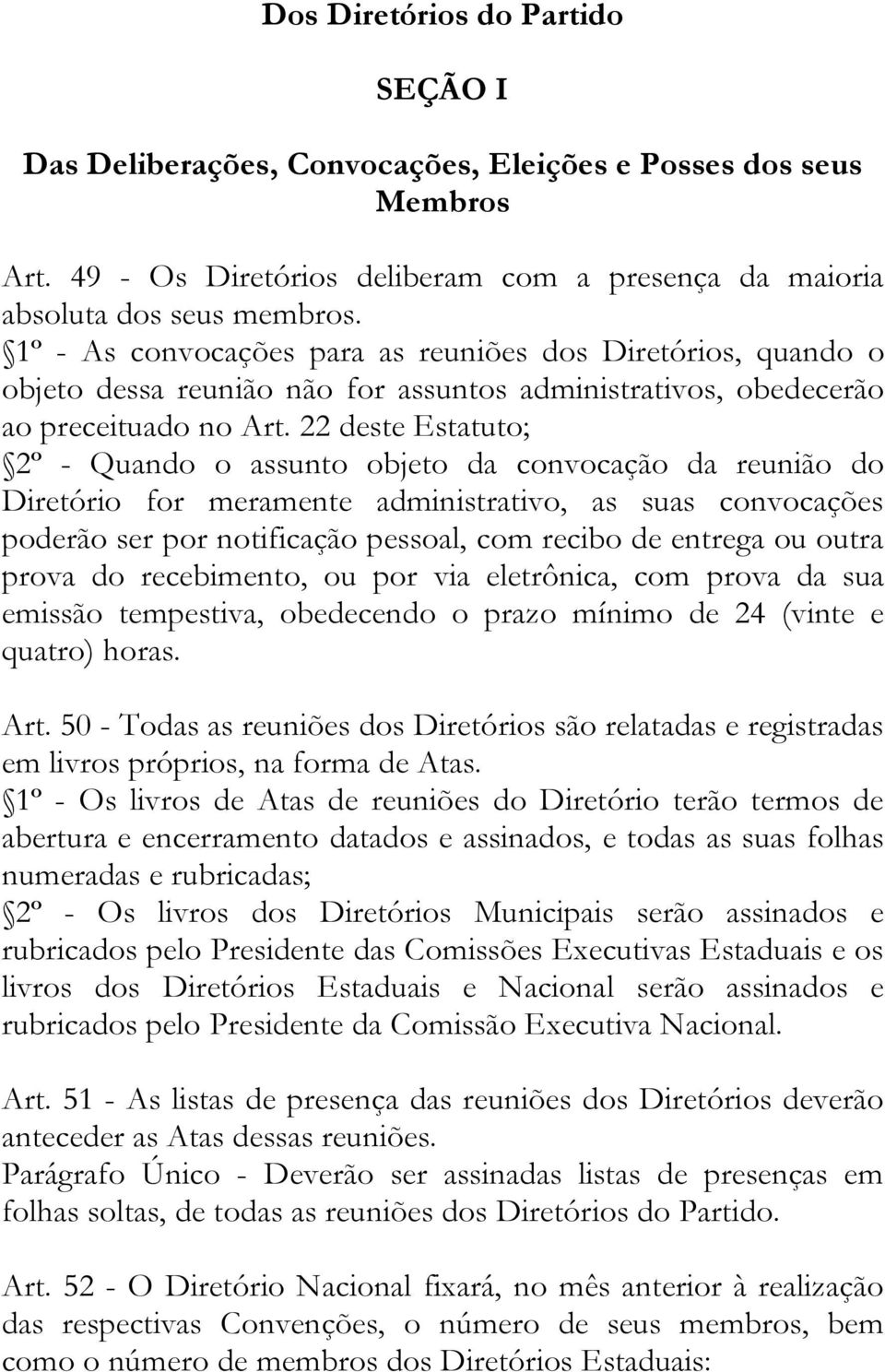 22 deste Estatuto; 2º - Quando o assunto objeto da convocação da reunião do Diretório for meramente administrativo, as suas convocações poderão ser por notificação pessoal, com recibo de entrega ou