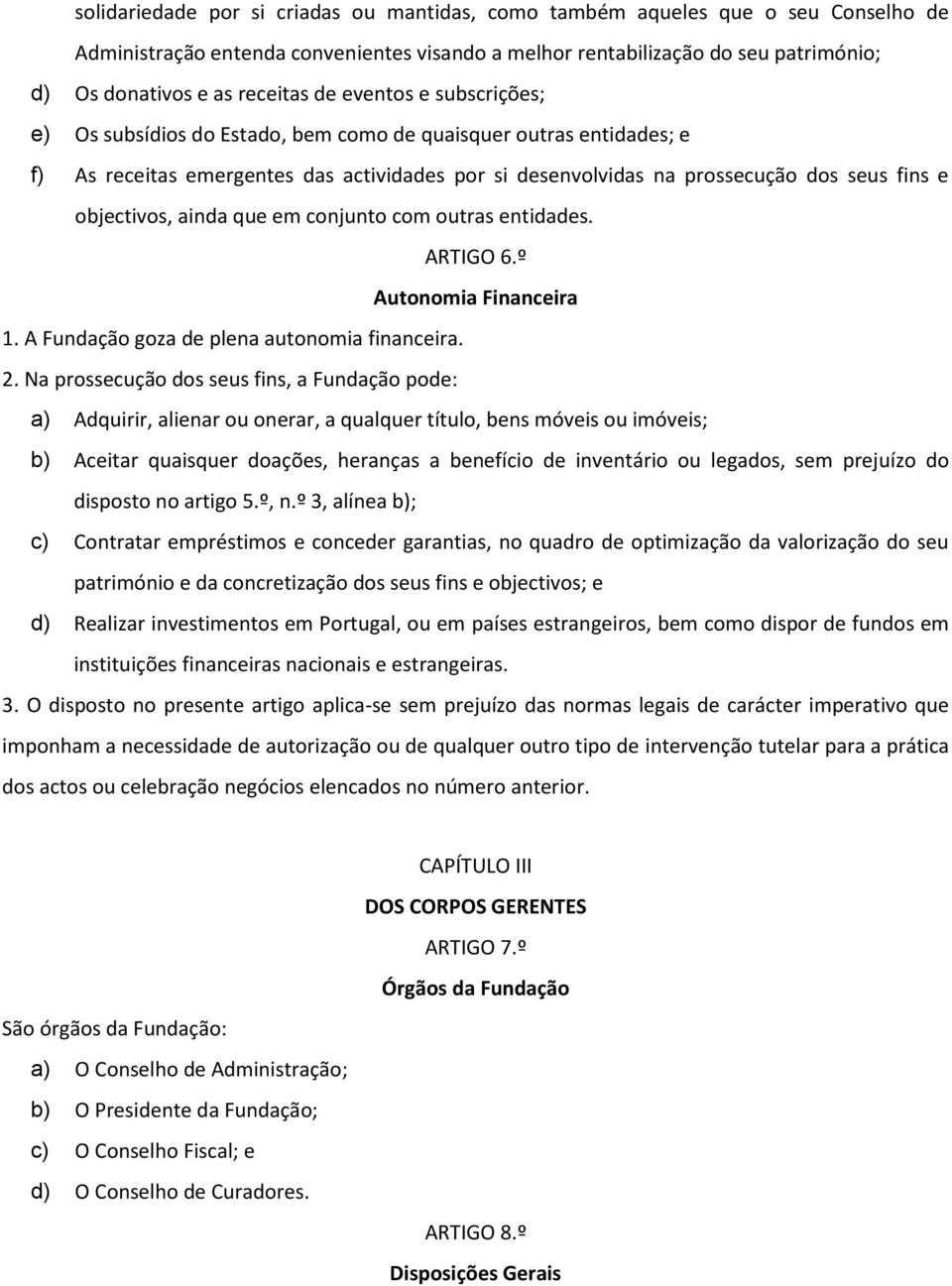 objectivos, ainda que em conjunto com outras entidades. ARTIGO 6.º Autonomia Financeira 1. A Fundação goza de plena autonomia financeira. 2.