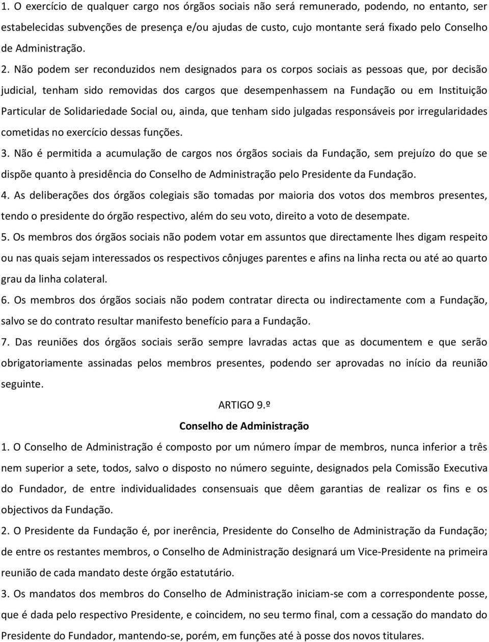 Não podem ser reconduzidos nem designados para os corpos sociais as pessoas que, por decisão judicial, tenham sido removidas dos cargos que desempenhassem na Fundação ou em Instituição Particular de