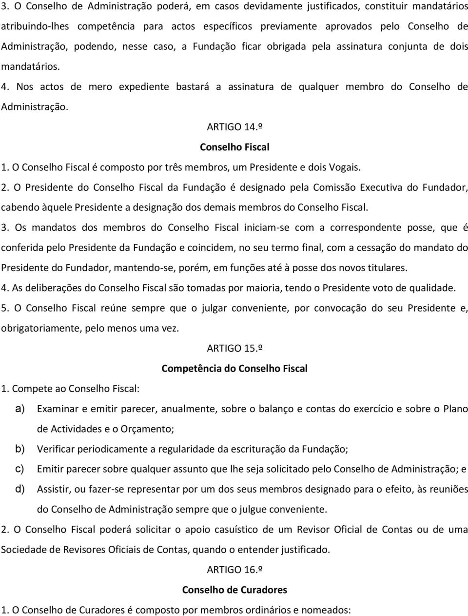 Nos actos de mero expediente bastará a assinatura de qualquer membro do Conselho de Administração. ARTIGO 14.º Conselho Fiscal 1.