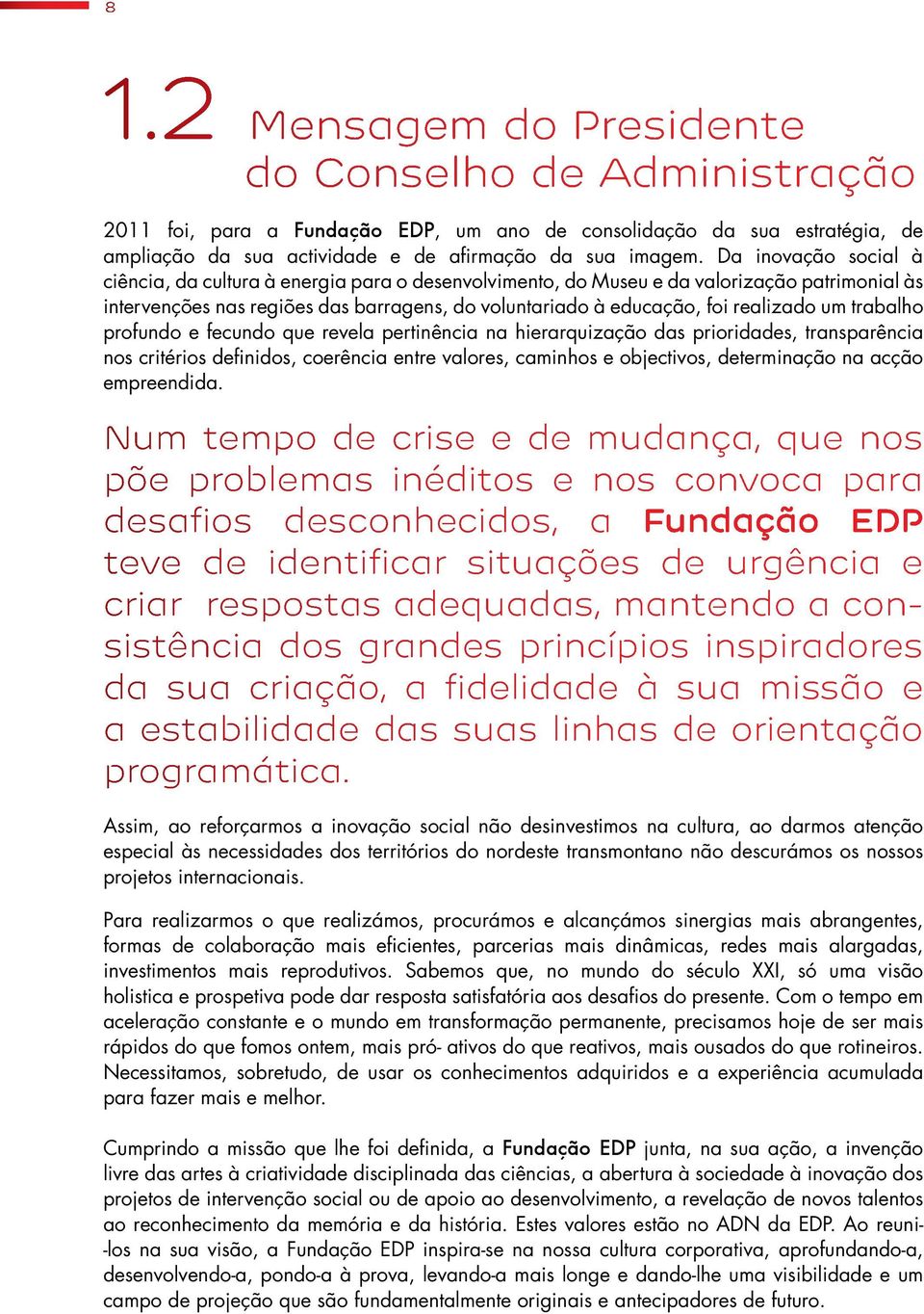 um trabalho profundo e fecundo que revela pertinência na hierarquização das prioridades, transparência nos critérios definidos, coerência entre valores, caminhos e objectivos, determinação na acção