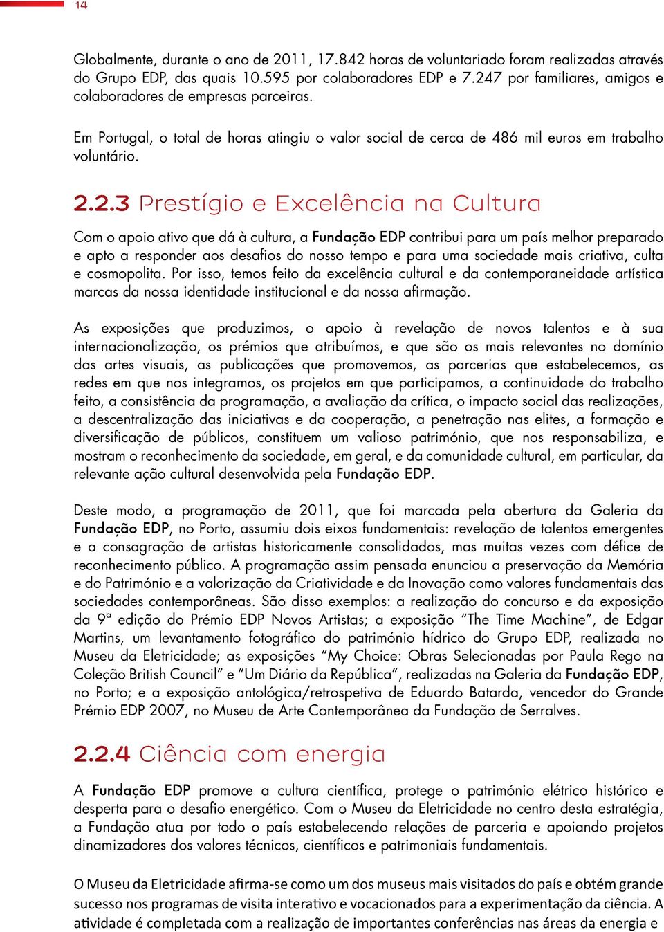 na Cultura Com o apoio ativo que dá à cultura, a Fundação EDP contribui para um país melhor preparado e apto a responder aos desafios do nosso tempo e para uma sociedade mais criativa, culta e